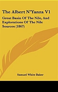 The Albert NYanza V1: Great Basin of the Nile, and Explorations of the Nile Sources (1867) (Hardcover)