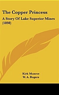 The Copper Princess: A Story of Lake Superior Mines (1898) (Hardcover)