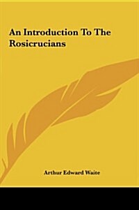 An Introduction to the Rosicrucians an Introduction to the Rosicrucians (Hardcover)