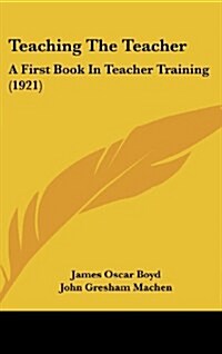 Teaching the Teacher: A First Book in Teacher Training (1921) (Hardcover)