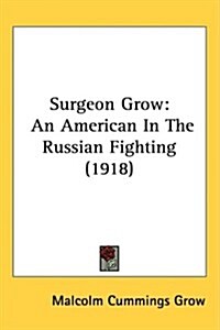 Surgeon Grow: An American in the Russian Fighting (1918) (Hardcover)