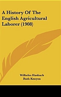 A History of the English Agricultural Laborer (1908) (Hardcover)