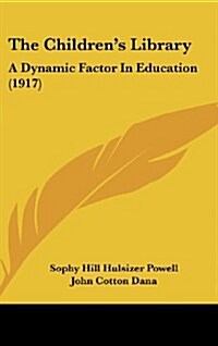 The Childrens Library: A Dynamic Factor in Education (1917) (Hardcover)