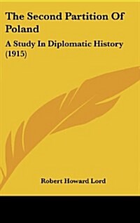 The Second Partition of Poland: A Study in Diplomatic History (1915) (Hardcover)