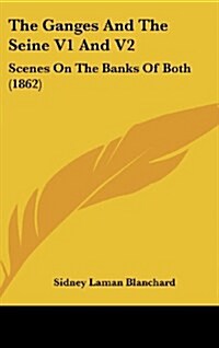 The Ganges and the Seine V1 and V2: Scenes on the Banks of Both (1862) (Hardcover)