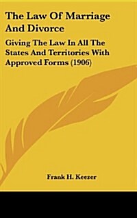 The Law of Marriage and Divorce: Giving the Law in All the States and Territories with Approved Forms (1906) (Hardcover)