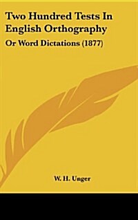 Two Hundred Tests in English Orthography: Or Word Dictations (1877) (Hardcover)