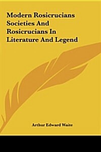 Modern Rosicrucians Societies and Rosicrucians in Literaturemodern Rosicrucians Societies and Rosicrucians in Literature and Legend and Legend (Hardcover)
