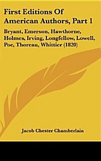 First Editions of American Authors, Part 1: Bryant, Emerson, Hawthorne, Holmes, Irving, Longfellow, Lowell, Poe, Thoreau, Whittier (1820) (Hardcover)