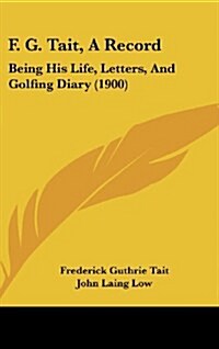 F. G. Tait, a Record: Being His Life, Letters, and Golfing Diary (1900) (Hardcover)