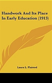 Handwork and Its Place in Early Education (1913) (Hardcover)