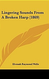 Lingering Sounds from a Broken Harp (1869) (Hardcover)