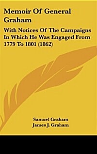 Memoir of General Graham: With Notices of the Campaigns in Which He Was Engaged from 1779 to 1801 (1862) (Hardcover)