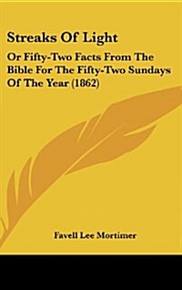 Streaks of Light: Or Fifty-Two Facts from the Bible for the Fifty-Two Sundays of the Year (1862) (Hardcover)