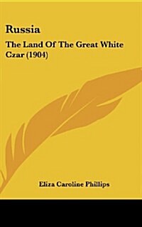 Russia: The Land of the Great White Czar (1904) (Hardcover)