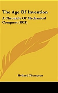 The Age of Invention: A Chronicle of Mechanical Conquest (1921) (Hardcover)