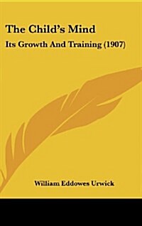 The Childs Mind: Its Growth and Training (1907) (Hardcover)