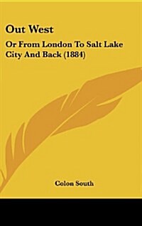 Out West: Or from London to Salt Lake City and Back (1884) (Hardcover)