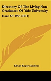 Directory of the Living Non-Graduates of Yale University: Issue of 1904 (1914) (Hardcover)