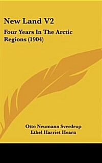 New Land V2: Four Years in the Arctic Regions (1904) (Hardcover)