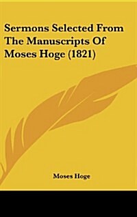 Sermons Selected from the Manuscripts of Moses Hoge (1821) (Hardcover)