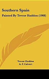 Southern Spain: Painted by Trevor Haddon (1908) (Hardcover)