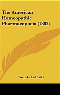 The American Homeopathic Pharmacopoeia (1882) (Hardcover)