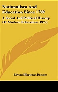 Nationalism and Education Since 1789: A Social and Political History of Modern Education (1922) (Hardcover)