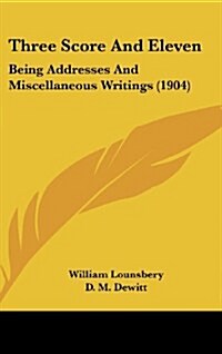 Three Score and Eleven: Being Addresses and Miscellaneous Writings (1904) (Hardcover)