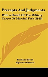 Precepts and Judgments: With a Sketch of the Military Career of Marshal Foch (1920) (Hardcover)