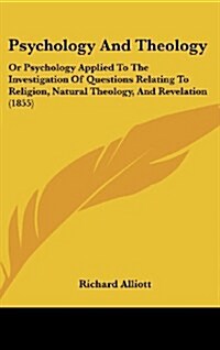 Psychology and Theology: Or Psychology Applied to the Investigation of Questions Relating to Religion, Natural Theology, and Revelation (1855) (Hardcover)