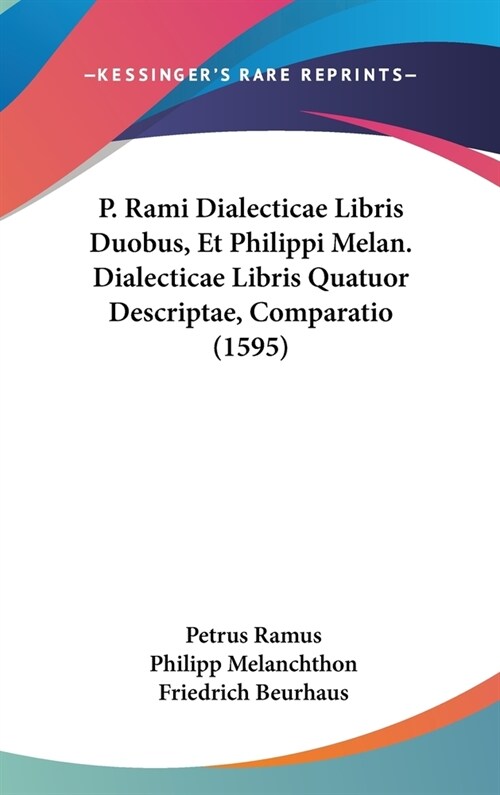 P. Rami Dialecticae Libris Duobus, Et Philippi Melan. Dialecticae Libris Quatuor Descriptae, Comparatio (1595) (Hardcover)