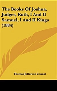 The Books of Joshua, Judges, Ruth, I and II Samuel, I and II Kings (1884) (Hardcover)