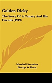 Golden Dicky: The Story of a Canary and His Friends (1919) (Hardcover)