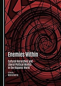 Enemies Within: Cultural Hierarchies and Liberal Political Models in the Hispanic World (Hardcover)