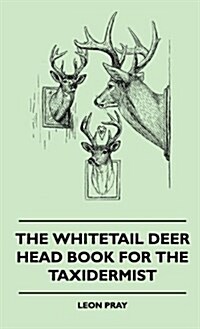 The Whitetail Deer Head Book for the Taxidermist (Hardcover)