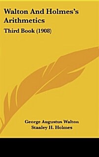 Walton and Holmess Arithmetics: Third Book (1908) (Hardcover)