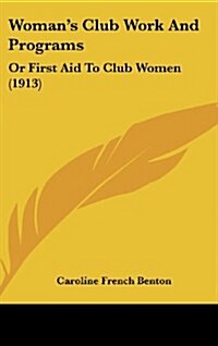 Womans Club Work and Programs: Or First Aid to Club Women (1913) (Hardcover)