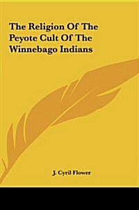 The Religion of the Peyote Cult of the Winnebago Indians (Hardcover)