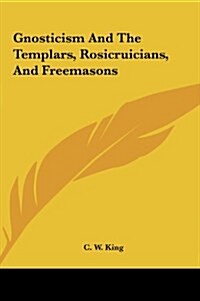 Gnosticism and the Templars, Rosicruicians, and Freemasons (Hardcover)