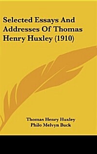 Selected Essays and Addresses of Thomas Henry Huxley (1910) (Hardcover)