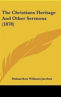 The Christians Heritage and Other Sermons (1878) (Hardcover)