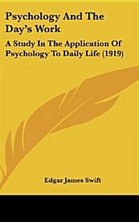 Psychology and the Days Work: A Study in the Application of Psychology to Daily Life (1919) (Hardcover)