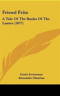 Friend Fritz: A Tale of the Banks of the Lauter (1877) (Hardcover)