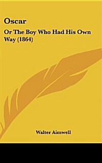 Oscar: Or the Boy Who Had His Own Way (1864) (Hardcover)