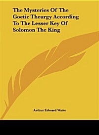 The Mysteries of the Goetic Theurgy According to the Lesser Key of Solomon the King (Hardcover)
