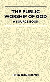 The Public Worship of God - A Source Book (Hardcover)