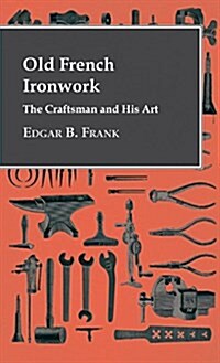 Old French Ironwork - The Craftsman and His Art (Hardcover)