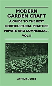 Modern Garden Craft - A Guide to the Best Horticultural Practice Private and Commercial - Vol II (Hardcover)