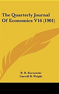 The Quarterly Journal of Economics V16 (1901) (Hardcover)